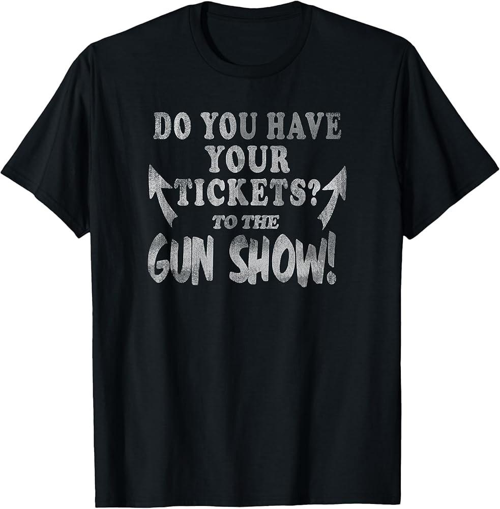 Trendy Do You Have Your Tickets To The Gun Show TShirt Unisex T-Shirt XL
Trendy Do You Have Your Tickets To The Gun Show TShirt Unisex T-Shirt XL