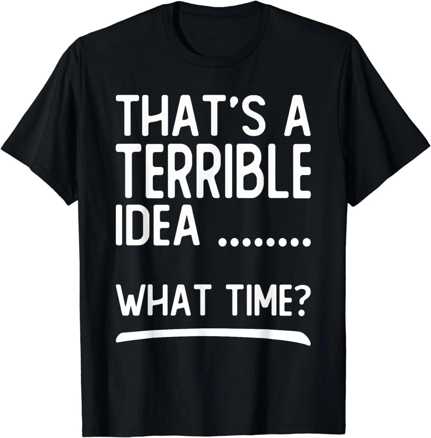 That s a Terrible Idea What Time, Funny Quotes, Sarcastic Gift Unisex T-Shirt 4XL
That s a Terrible Idea What Time, Funny Quotes, Sarcastic Gift Unisex T-Shirt 4XL