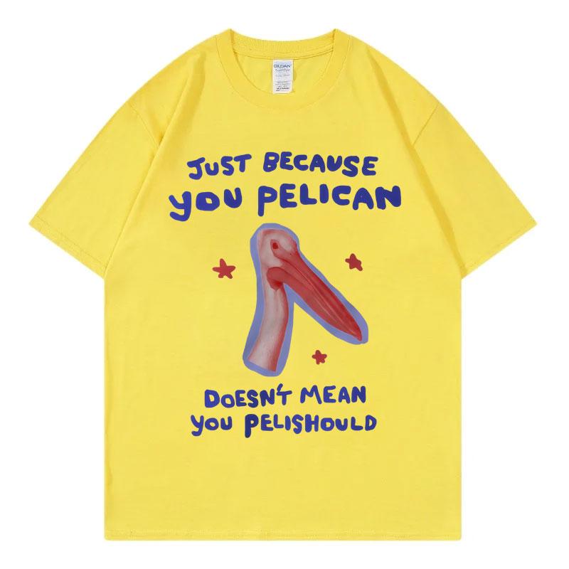 Just Because You Pelican Funny Meme Graphic T Shirt High Quality Cotton Oversized T-shirts Unisex Women Casual Short Sleeve T-shirt 4XL
Just Because You Pelican Funny Meme Graphic T Shirt High Quality Cotton Oversized T-shirts Unisex Women Casual Short Sleeve T-shirt 4XL
