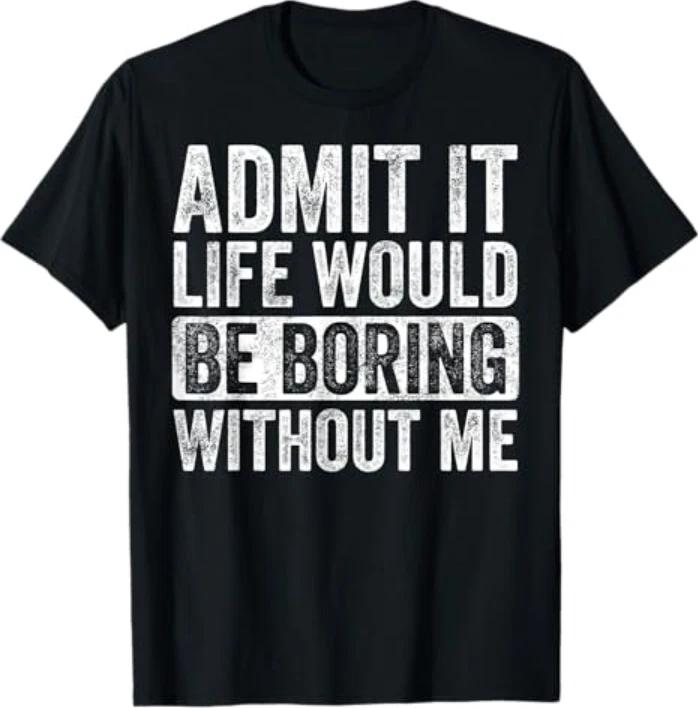 Good Funny Gifts Admit It Life Would Be Boring Without Me Unisex T-Shirt S
Good Funny Gifts Admit It Life Would Be Boring Without Me Unisex T-Shirt S