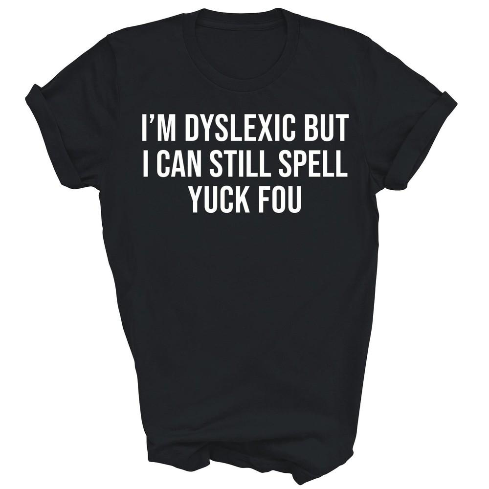 Im Dyslexic But I Can Still Spell Yuck Fou Dyslexia Unisex Shirt Gift 3XL
Im Dyslexic But I Can Still Spell Yuck Fou Dyslexia Unisex Shirt Gift 3XL