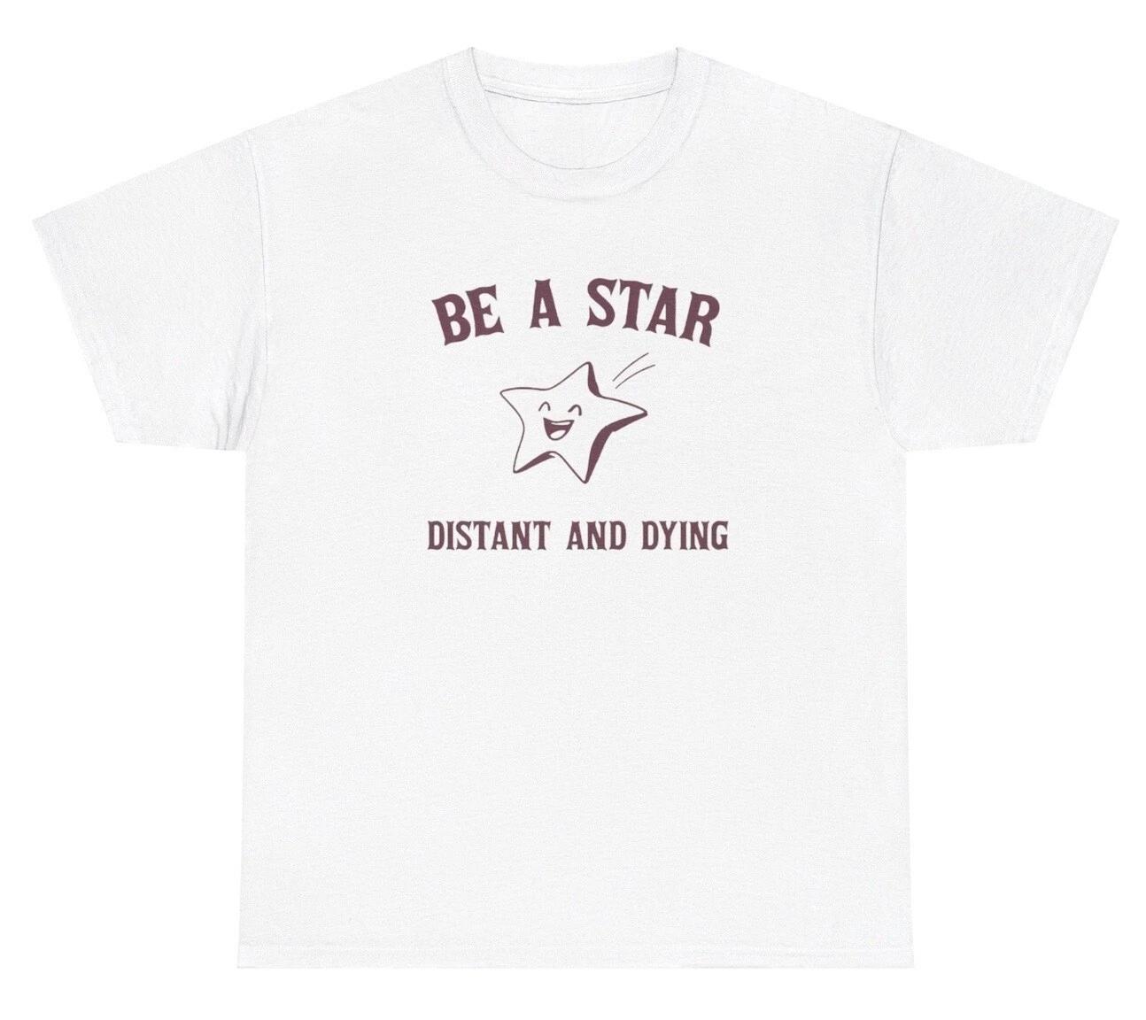 Be A Star Distant And Dying Y2K Meme T Shirt Funny Morbid Gen Z Humor Tee M
Be A Star Distant And Dying Y2K Meme T Shirt Funny Morbid Gen Z Humor Tee M