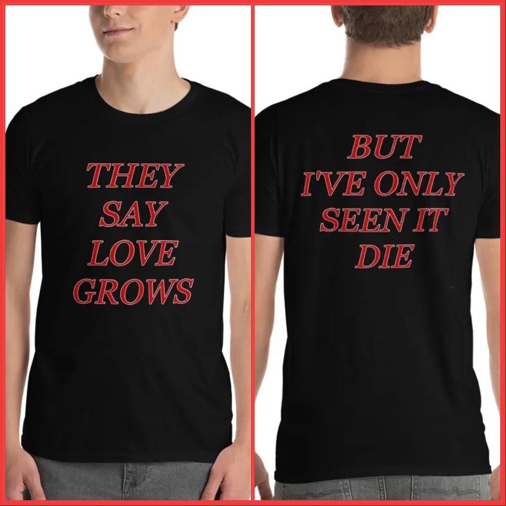 They Say Love Grows But Ive Only Seen It Die Gothic Goth Emo Unisex T-Shirt 3XL
They Say Love Grows But Ive Only Seen It Die Gothic Goth Emo Unisex T-Shirt 3XL