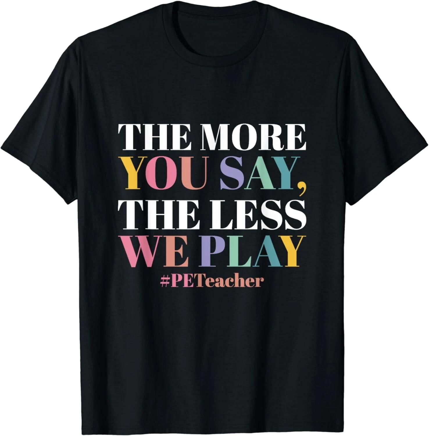 The More You Say, The Less We Play PE Teacher Gift Unisex T-Shirt S
The More You Say, The Less We Play PE Teacher Gift Unisex T-Shirt S