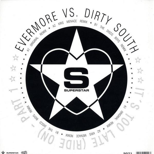 12inch Record EVERMORE, DIRTY SOUTH - It s Too Late (Ride On) (Часть 1) SUPERDJ3071 Superstar Recor 2006 Germany Dance & Electronica Used
12inch Record EVERMORE, DIRTY SOUTH - It s Too Late (Ride On) (Часть 1) SUPERDJ3071 Superstar Recor 2006 Germany Dance & Electronica Used