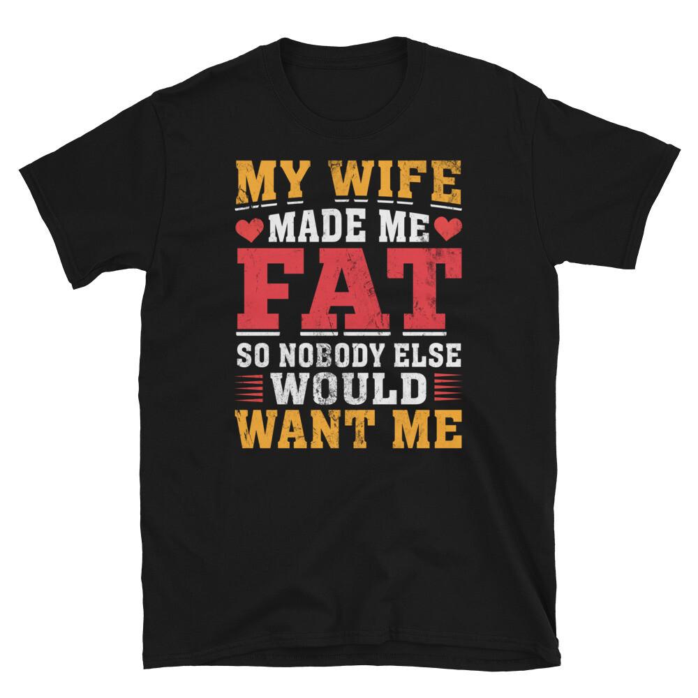 My Wife Made Me Fat So Nobody Else Would Want Me Short-Sleeve Unisex T-Shirt 3XL
My Wife Made Me Fat So Nobody Else Would Want Me Short-Sleeve Unisex T-Shirt 3XL