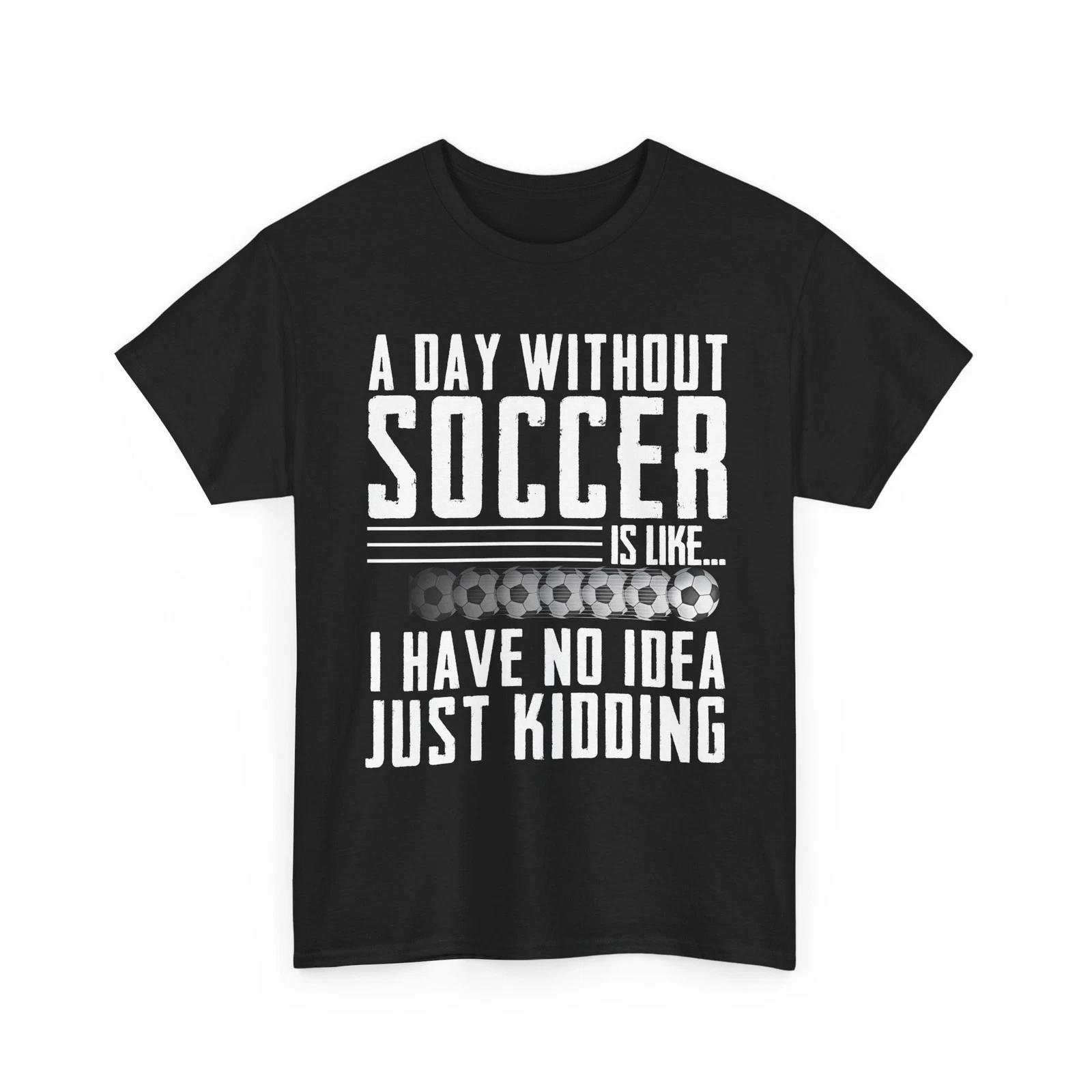 Soccer Funny Shirt, A Day Without Soccer Is Like I Have No Idea Shirt M
Soccer Funny Shirt, A Day Without Soccer Is Like I Have No Idea Shirt M
