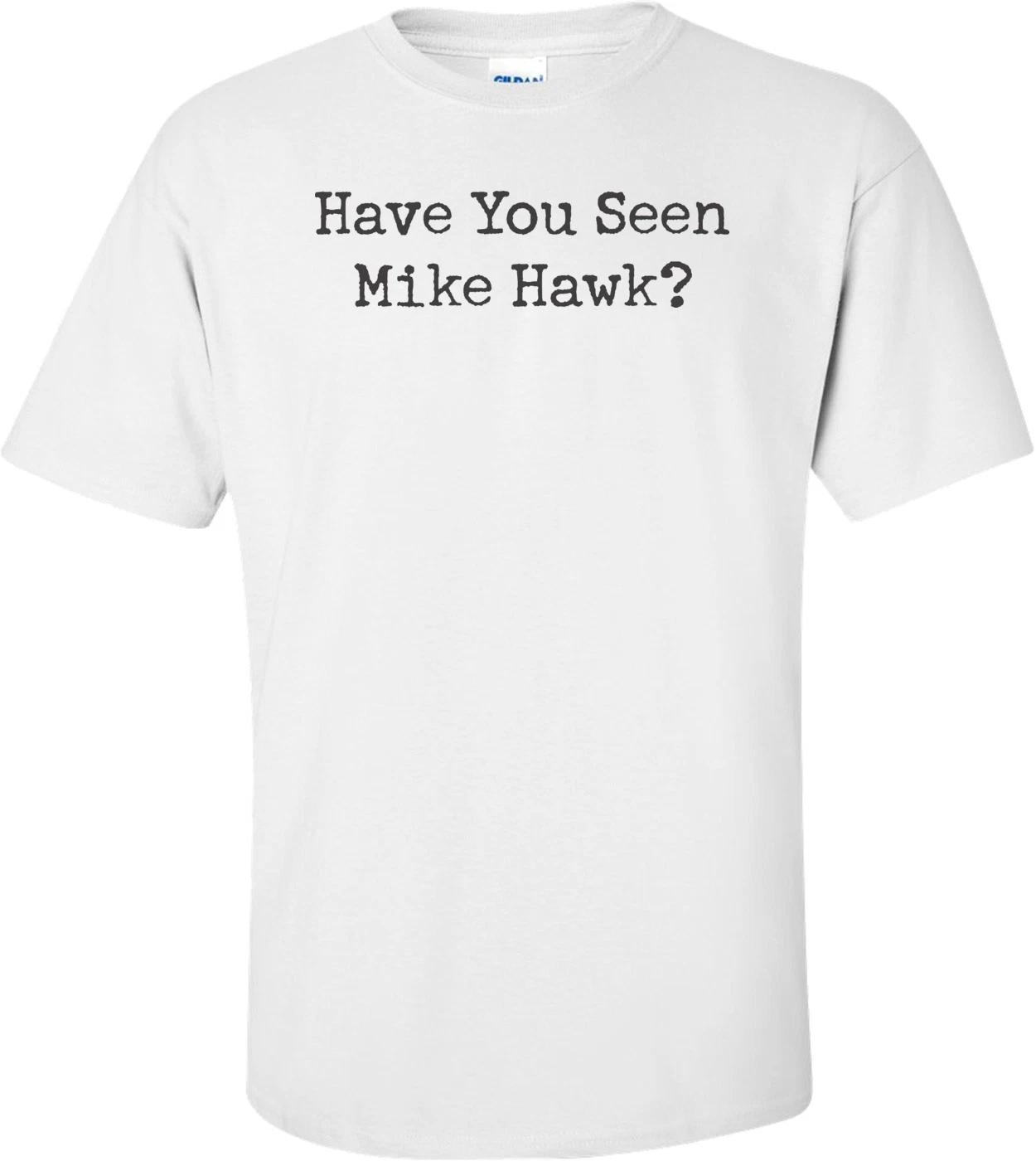 Have You Seen Mike Hawk T-shirt 2XL
Have You Seen Mike Hawk T-shirt 2XL