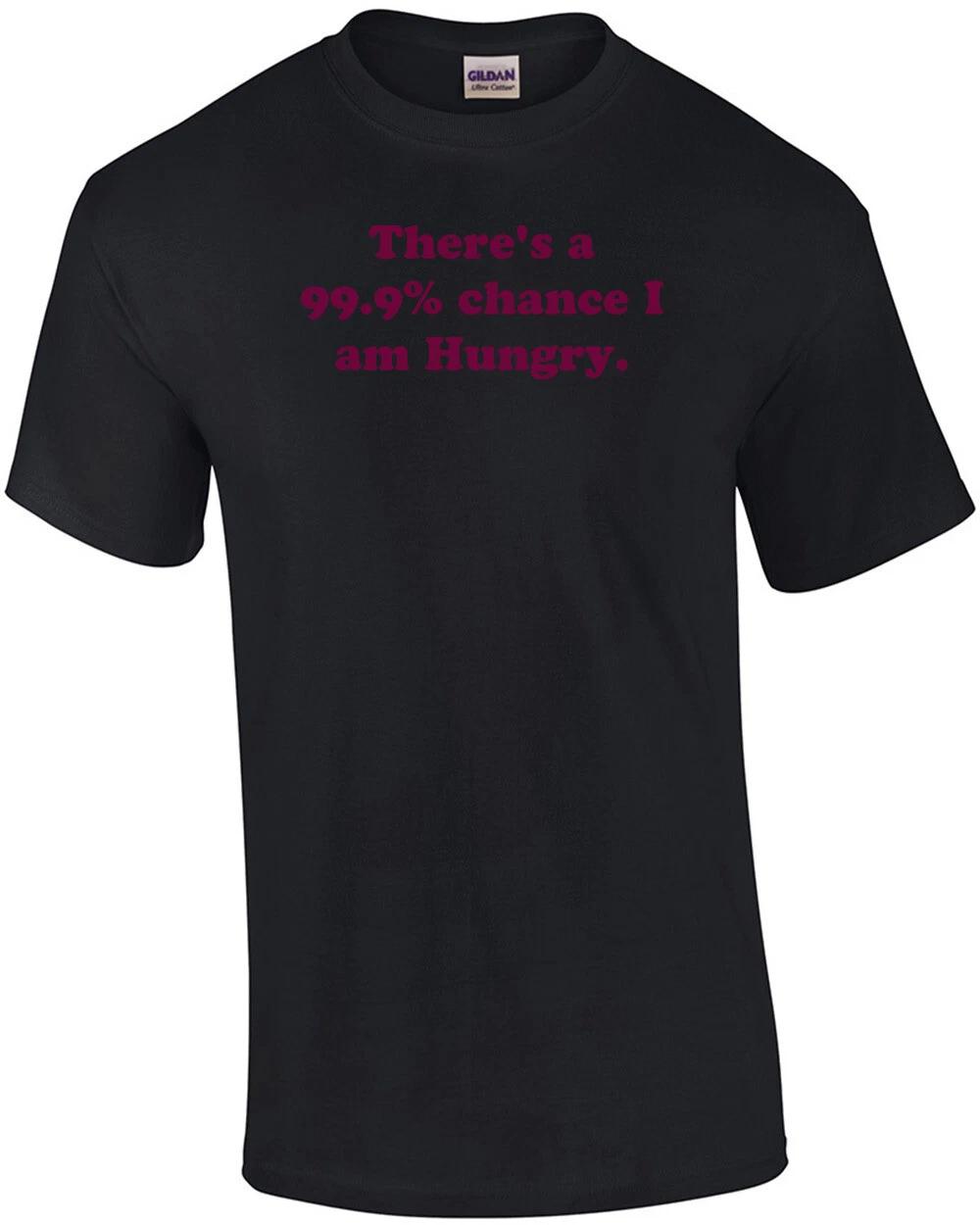 There s a 99.9% chance I am Hungry. T-Shirt 2XL
There s a 99.9% chance I am Hungry. T-Shirt 2XL