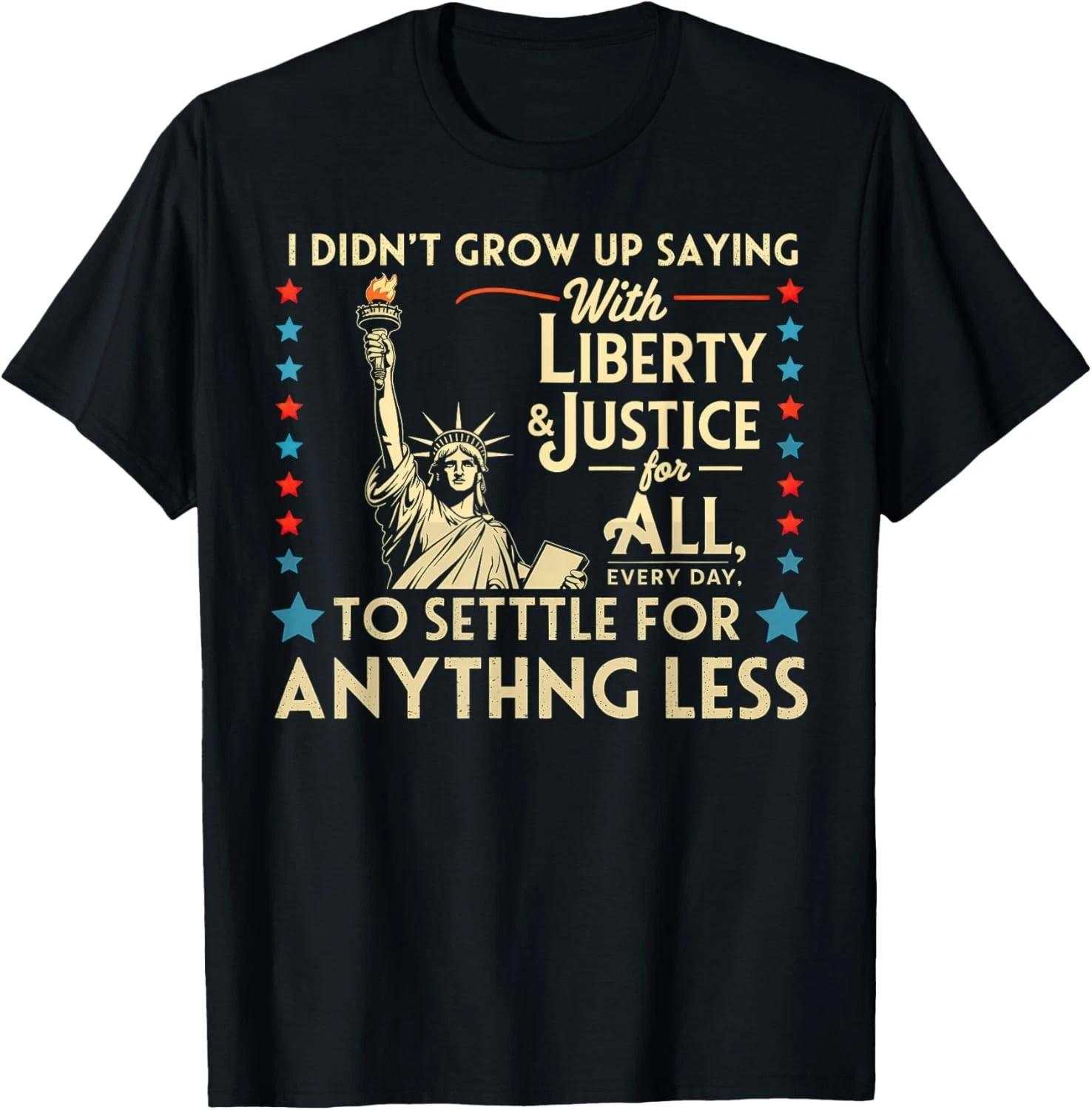 I Didn t Grow Up Saying With Liberty _ Justice For All Every Gift Unisex T-Shirt 3XL
I Didn t Grow Up Saying With Liberty _ Justice For All Every Gift Unisex T-Shirt 3XL