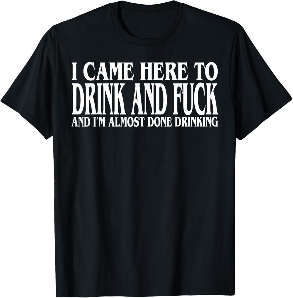 I Came Here To Drink And Fuc k And I m Almost Done Drinking unisex T-Shirt 4XL
I Came Here To Drink And Fuc k And I m Almost Done Drinking unisex T-Shirt 4XL