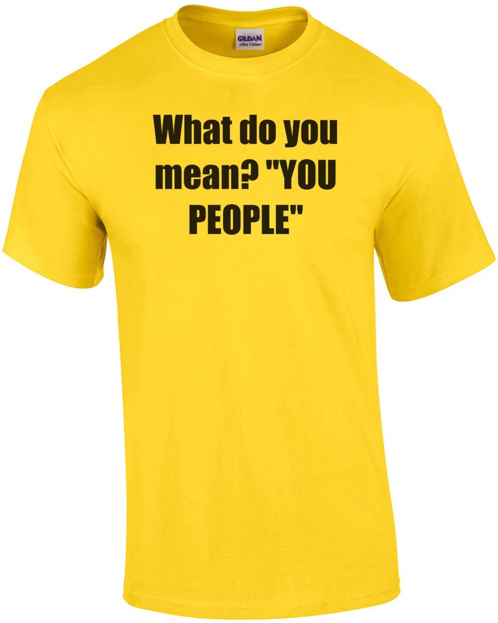 What do you mean YOU PEOPLE Shirt L
What do you mean YOU PEOPLE Shirt L