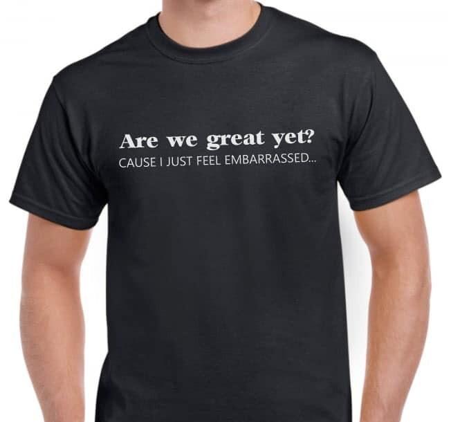 Are we great yet Embarrassed T shirt Tee Funny Anti Trump Protest 4XL
Are we great yet Embarrassed T shirt Tee Funny Anti Trump Protest 4XL