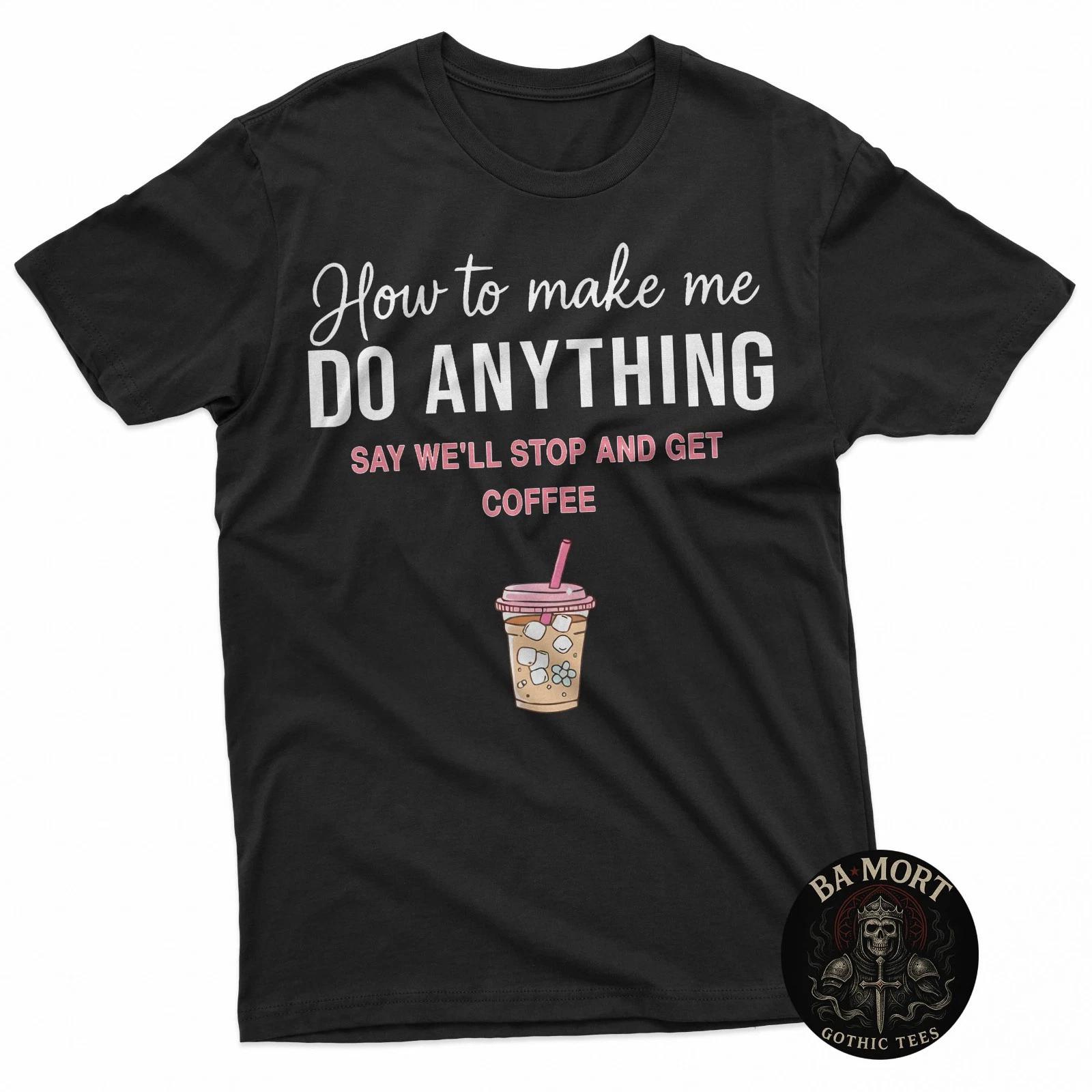 How To Make Me Do Anything Say We Ll Stop And Get Coffee T-Shirt M
How To Make Me Do Anything Say We Ll Stop And Get Coffee T-Shirt M