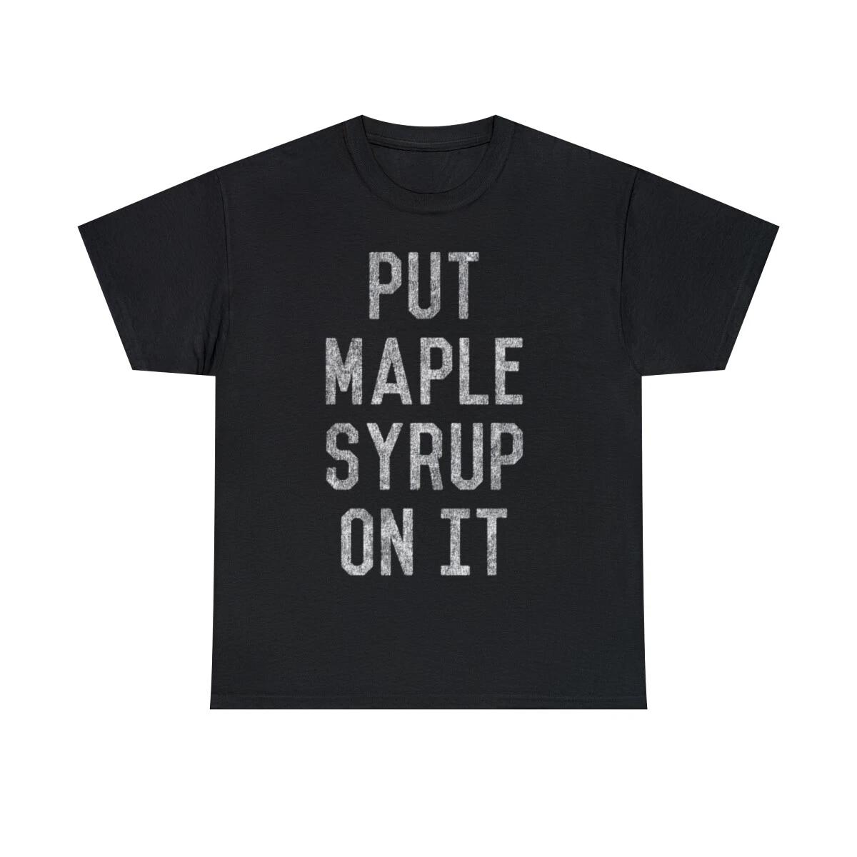 Put Maple Syrup On It Graphic Tee Shirt XL
Put Maple Syrup On It Graphic Tee Shirt XL