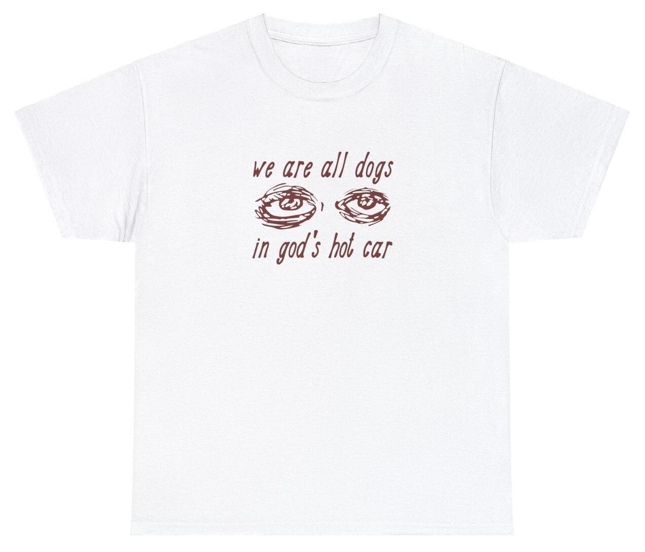 We Are All Dogs In God s Hot Car T Shirt Funny Oddly Specific Meme Christian Tee XL
We Are All Dogs In God s Hot Car T Shirt Funny Oddly Specific Meme Christian Tee XL