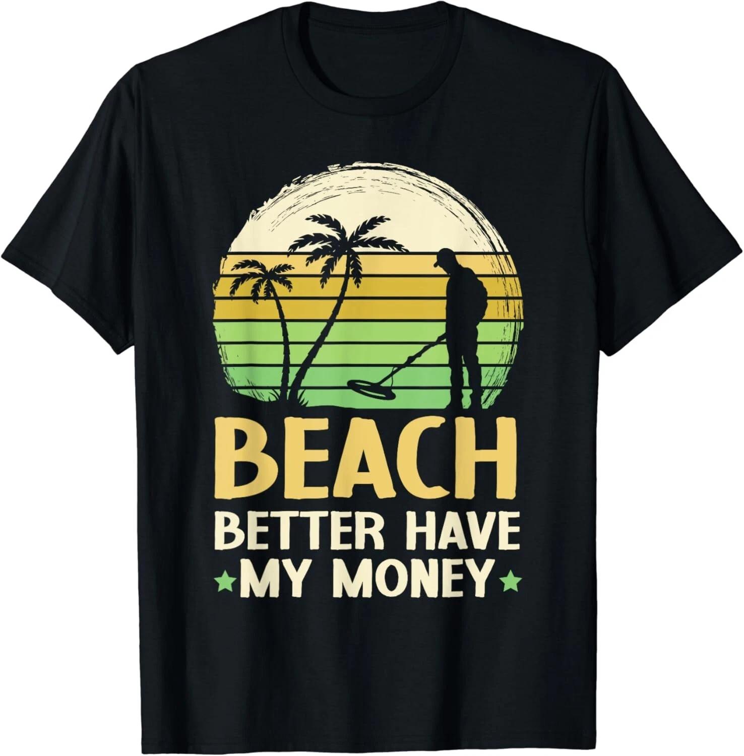 Beach Better Have My Money Beachcombing Beachcomber Gift Unisex T-Shirt 4XL
Beach Better Have My Money Beachcombing Beachcomber Gift Unisex T-Shirt 4XL