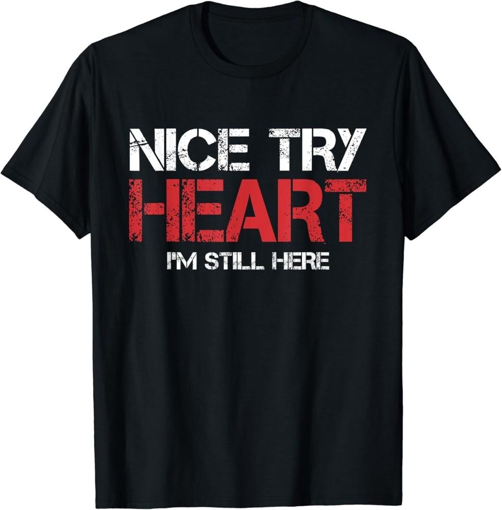 TShirt Nice Try Heart I m Still Here Tee Shirts Gift Unisex T-Shirt 3XL
TShirt Nice Try Heart I m Still Here Tee Shirts Gift Unisex T-Shirt 3XL