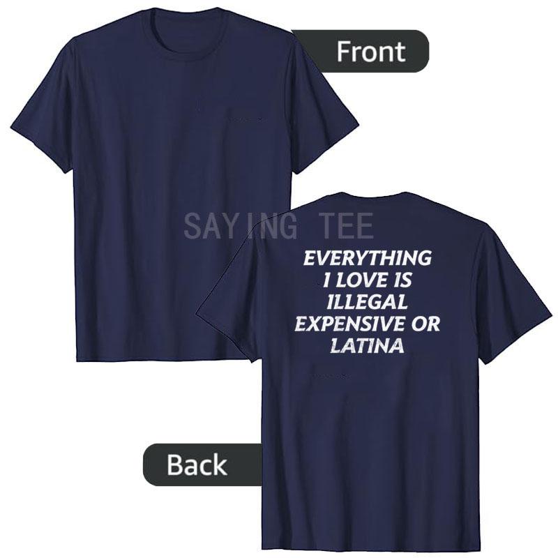 Everything I Love Is Illegal Expensive or Latina (on Back) T-Shirt Humor Funny Letters Printed Short Sleeve Sarcastic Saying Tee 4XL
Everything I Love Is Illegal Expensive or Latina (on Back) T-Shirt Humor Funny Letters Printed Short Sleeve Sarcastic Saying Tee 4XL