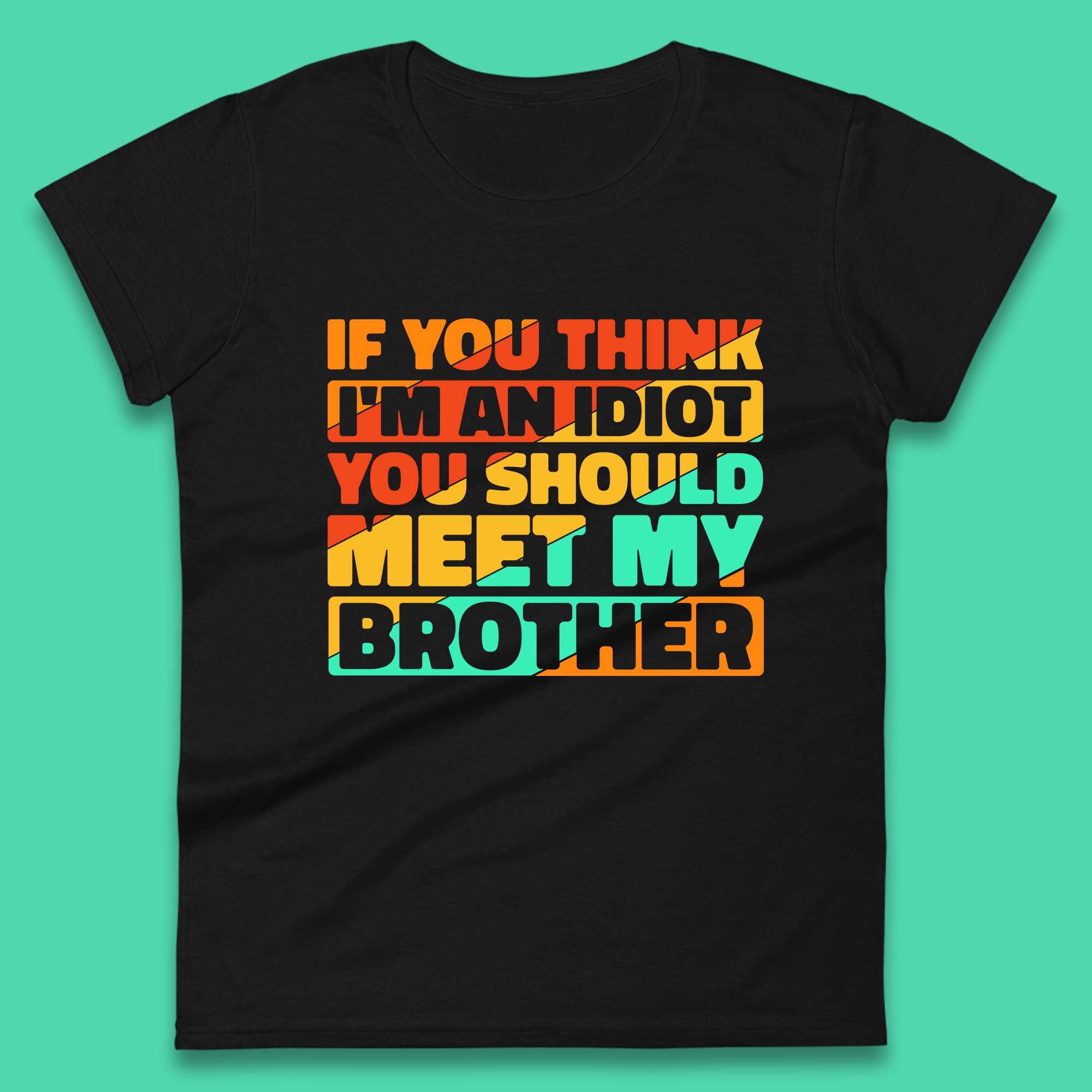 If You Think I m An Idiot You Should Meet My Brother Funny Sarcastic Sibling Womens Tee T Shirt Mens Tops Unisex Top M
If You Think I m An Idiot You Should Meet My Brother Funny Sarcastic Sibling Womens Tee T Shirt Mens Tops Unisex Top M