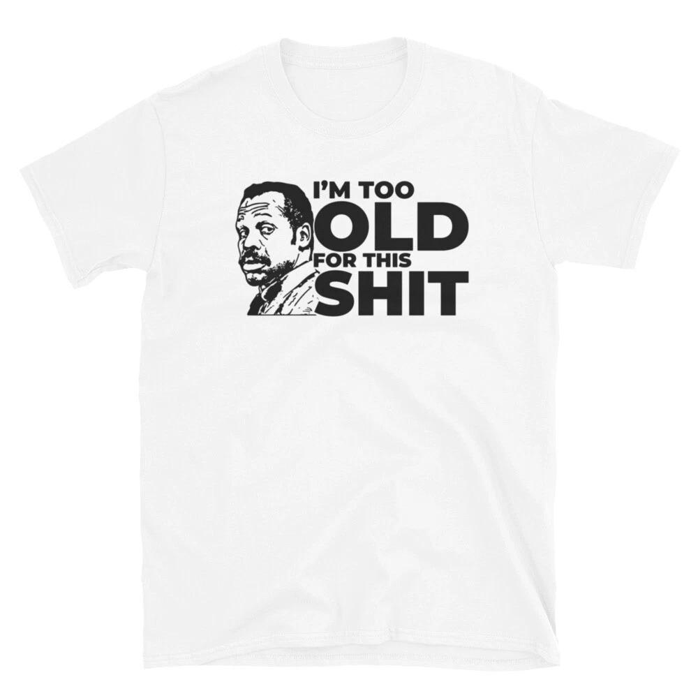 I M TOO OLD FOR THIS S%#T FUNNY SHIRT DANNY GLOVER LETHAL WEAPON 80s MOVIE NEW S
I M TOO OLD FOR THIS S%#T FUNNY SHIRT DANNY GLOVER LETHAL WEAPON 80s MOVIE NEW S