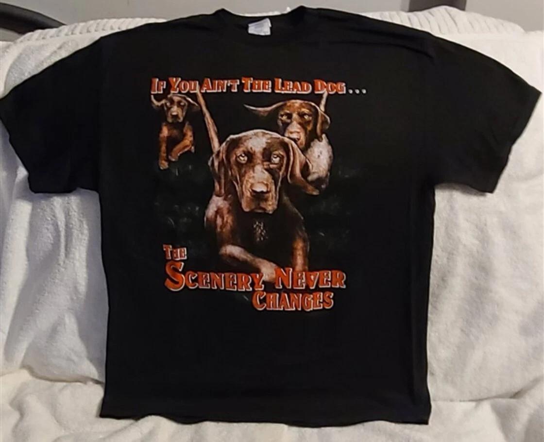 DOG DOGS PUPPY IF YOU AIN T THE LEAD DOG THE SCENERY NEVER CHANGES T-shirt 4XL
DOG DOGS PUPPY IF YOU AIN T THE LEAD DOG THE SCENERY NEVER CHANGES T-shirt 4XL