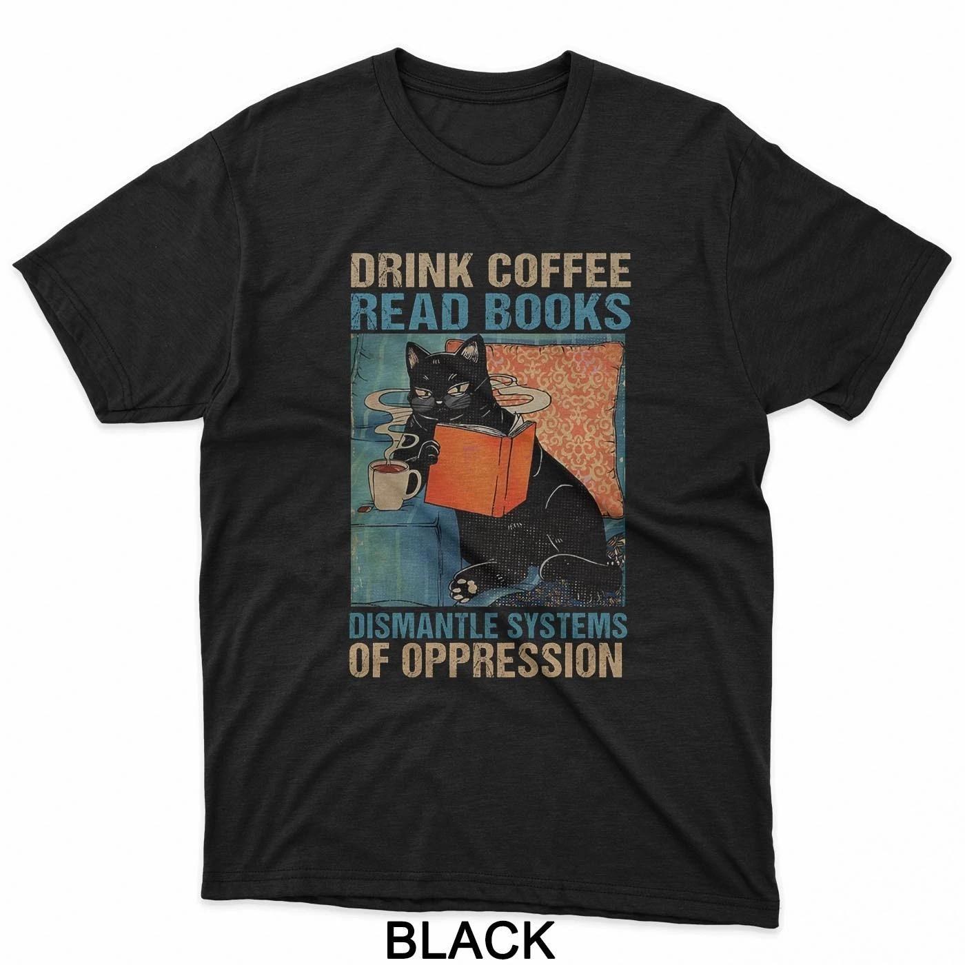 Drink Coffee Read Books Dismantle Systems Of Oppression Cat T-Shirt S
Drink Coffee Read Books Dismantle Systems Of Oppression Cat T-Shirt S