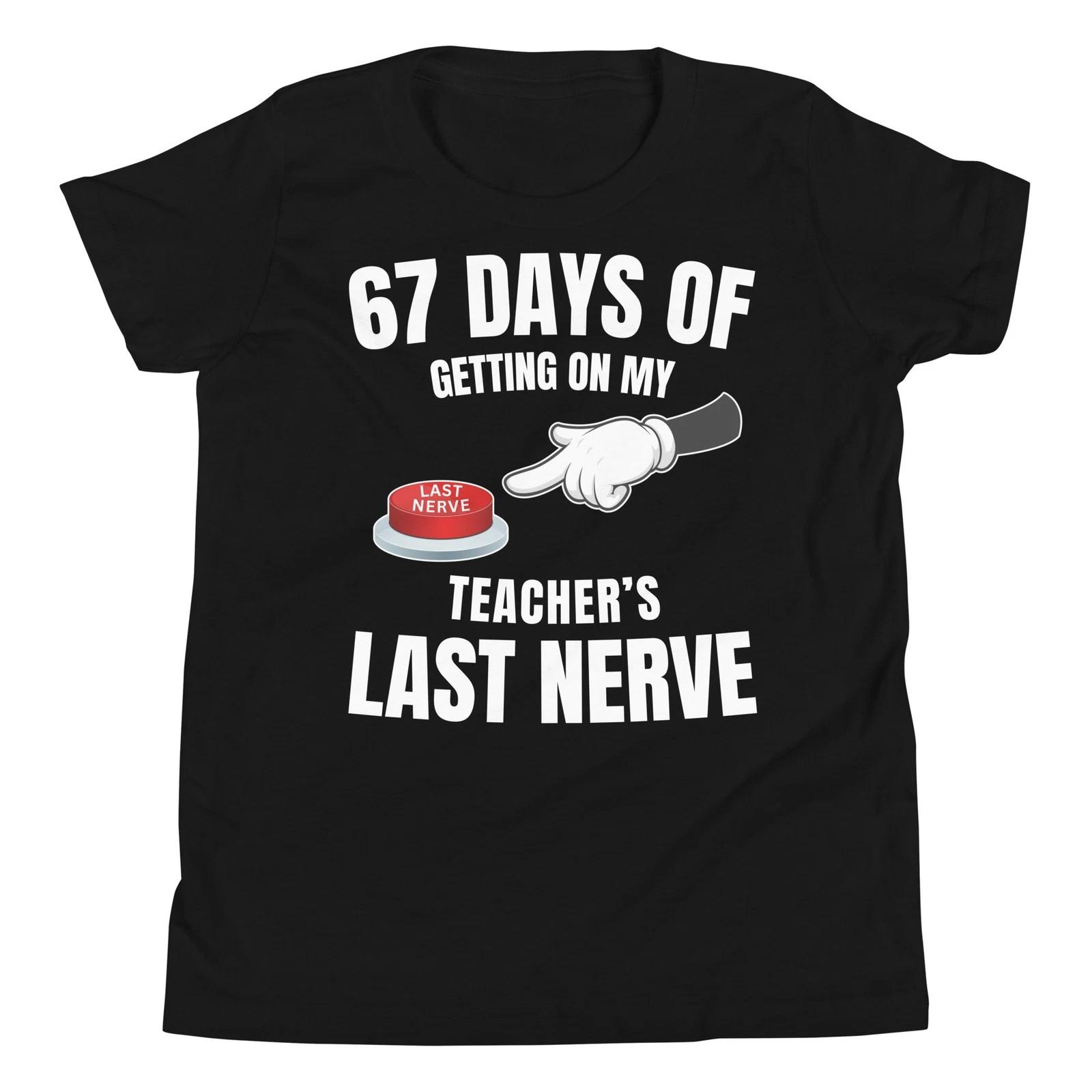 67 Days of Getting on my Teacher s Last Nerve Funny Students Meme Youth T-Shirt 110
67 Days of Getting on my Teacher s Last Nerve Funny Students Meme Youth T-Shirt 110