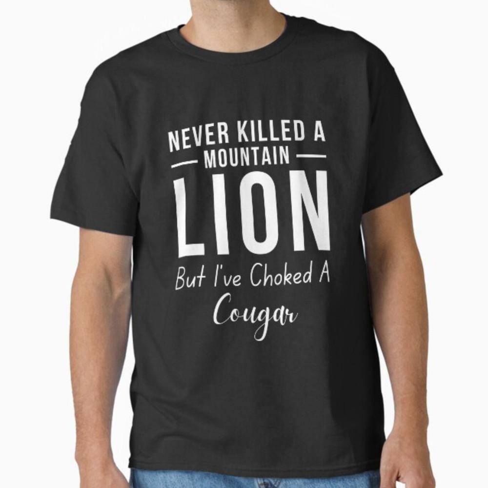 Never Killed A Mountain Lion But Ive Choked A Cougar Unisex T-Shirt Unisex T-Shirt XXXXL
Never Killed A Mountain Lion But Ive Choked A Cougar Unisex T-Shirt Unisex T-Shirt XXXXL