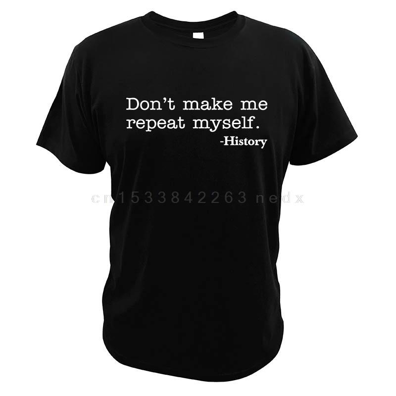 Don t Make Me Repeat Myself T-Shirt Saying History Street Style 100% Cotton High Quality Best Gift Summer T Shirt Casual 3XL чорний
Don t Make Me Repeat Myself T-Shirt Saying History Street Style 100% Cotton High Quality Best Gift Summer T Shirt Casual 3XL чорний