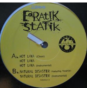 12inch Record EARATIK STATIK - Hot Lava / Natural Disaster THRDRL01 Indus Recording 2000 US Rap & Hip-Hop/R&B Used
12inch Record EARATIK STATIK - Hot Lava / Natural Disaster THRDRL01 Indus Recording 2000 US Rap & Hip-Hop/R&B Used