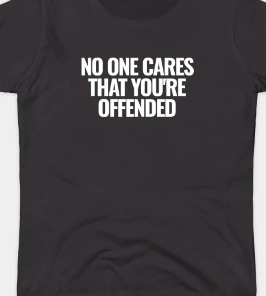 No One Cares that you re offended Funny T shirt tee S
No One Cares that you re offended Funny T shirt tee S