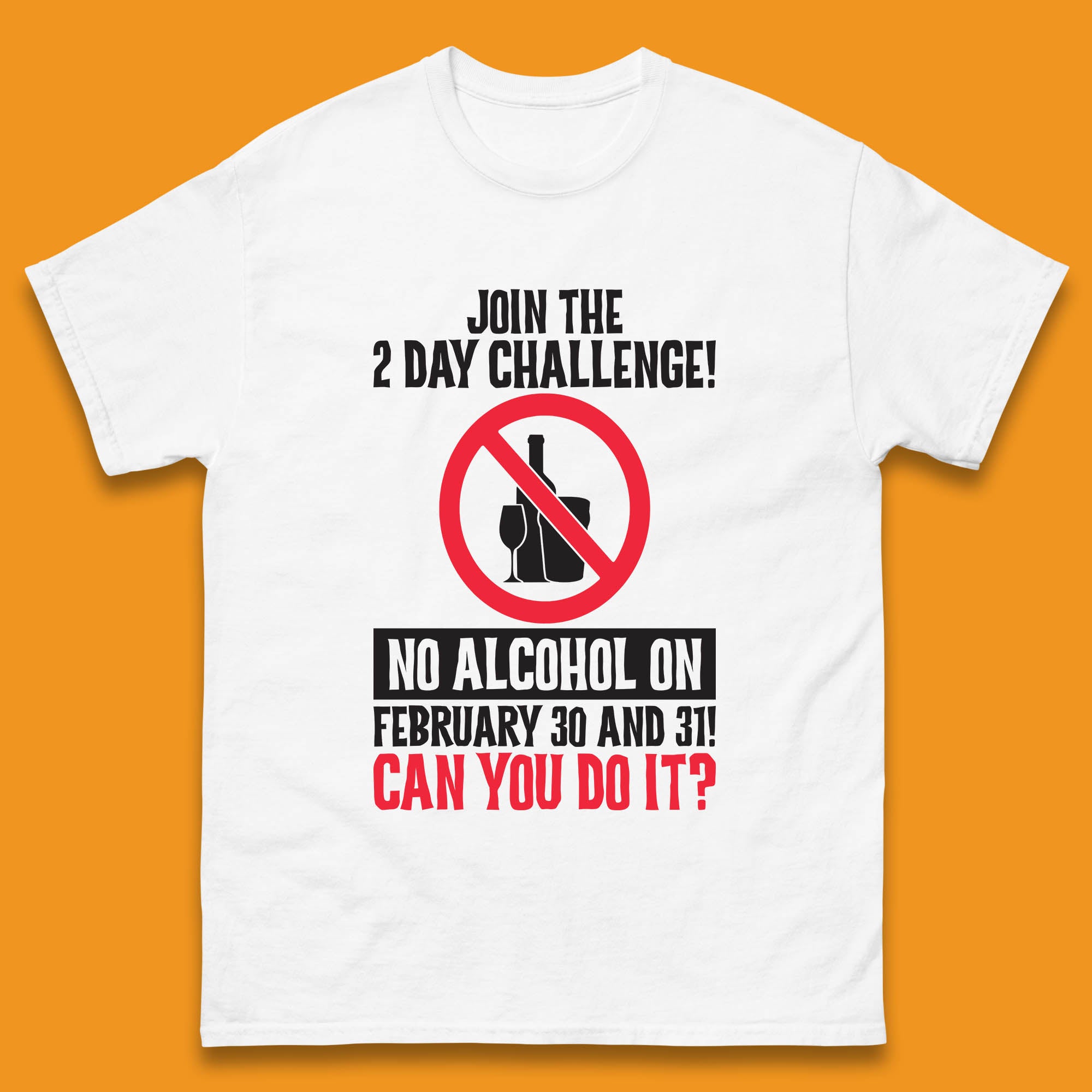 Join The 2 Day Challenge No Alcohol On February 30 And 31 Can You Do It Drink Quote Mens Tee Top S
Join The 2 Day Challenge No Alcohol On February 30 And 31 Can You Do It Drink Quote Mens Tee Top S