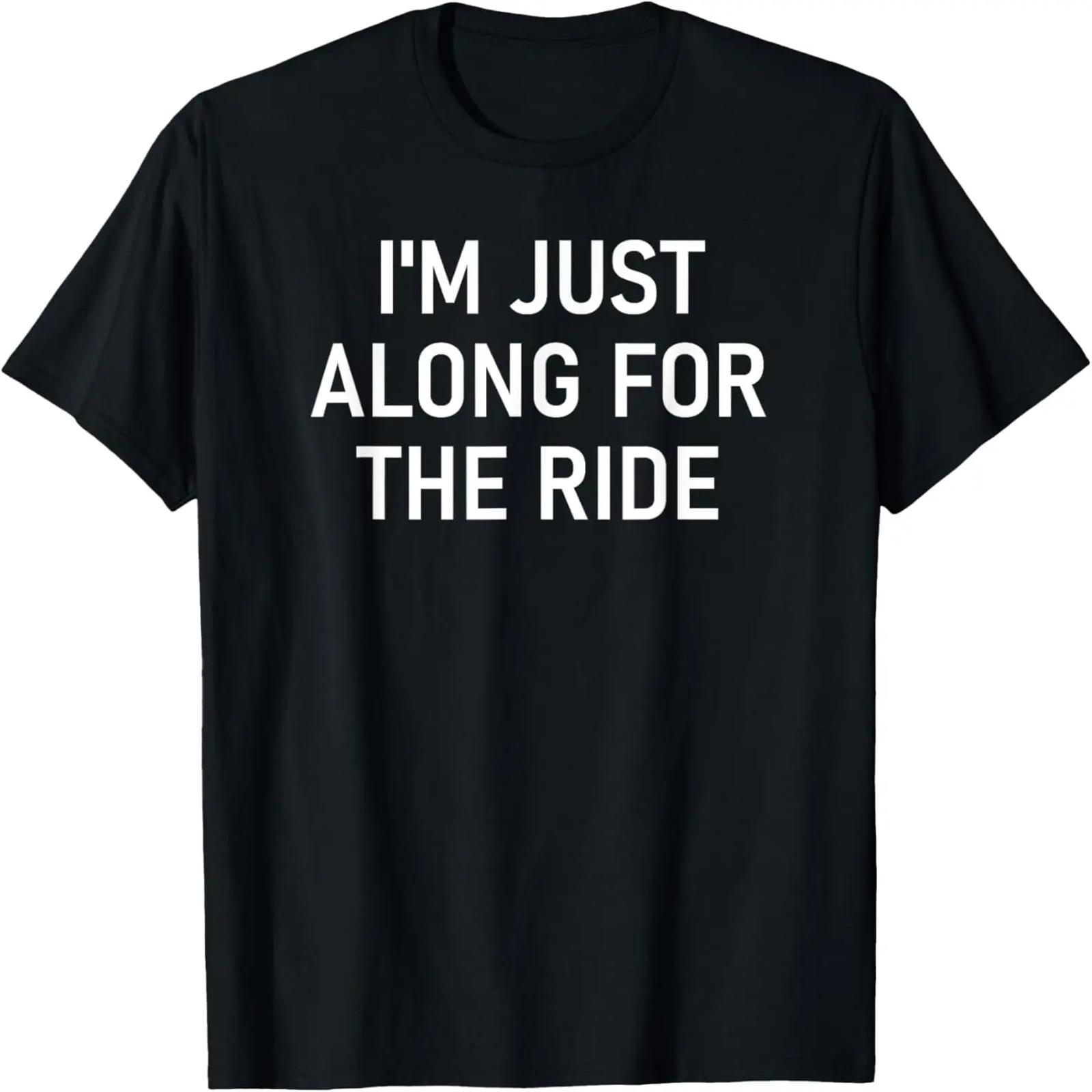 I m Just Along For The Ride, , Jokes, Sarcastic Sayings T-Shirt XXXXXL
I m Just Along For The Ride, , Jokes, Sarcastic Sayings T-Shirt XXXXXL