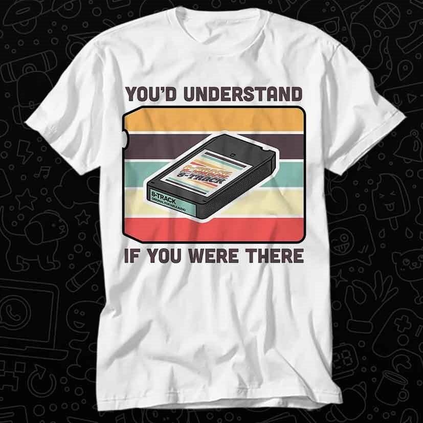 8 Track Tape Cartridge 60s 80s You d Understand If You Were There T Shirt 533 L
8 Track Tape Cartridge 60s 80s You d Understand If You Were There T Shirt 533 L