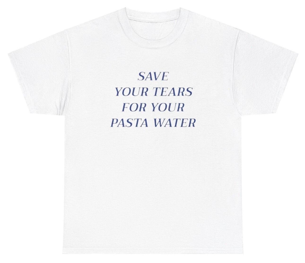 Save Your Tears For Pasta Water T Shirt Funny Sarcastic Pasta Lover Y2K Tee L
Save Your Tears For Pasta Water T Shirt Funny Sarcastic Pasta Lover Y2K Tee L