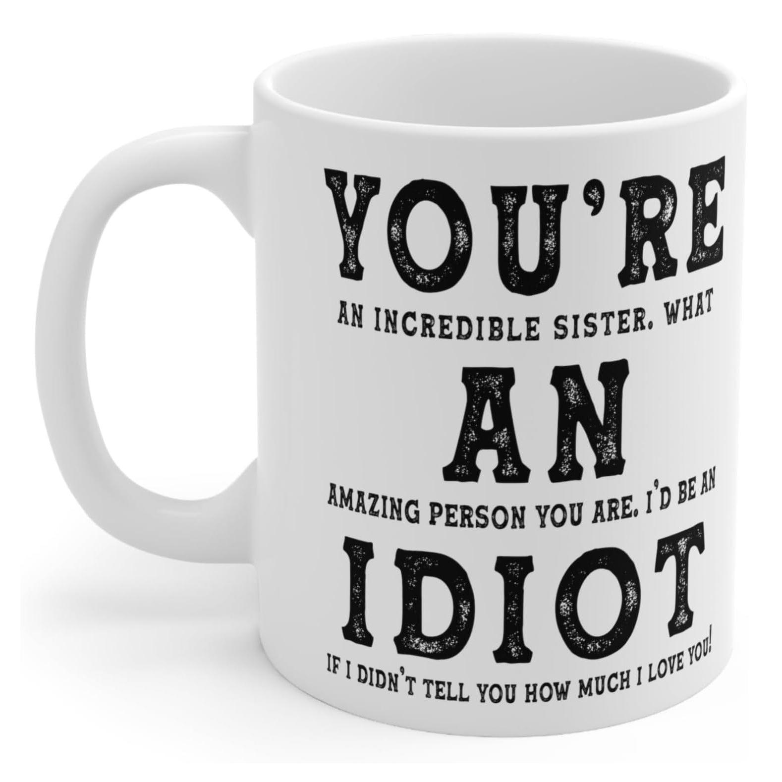 You Re An Idiot Ceramic Coffee Mug Tea Mug Sister Sister Sister Coffee Mug 301-400ml
You Re An Idiot Ceramic Coffee Mug Tea Mug Sister Sister Sister Coffee Mug 301-400ml