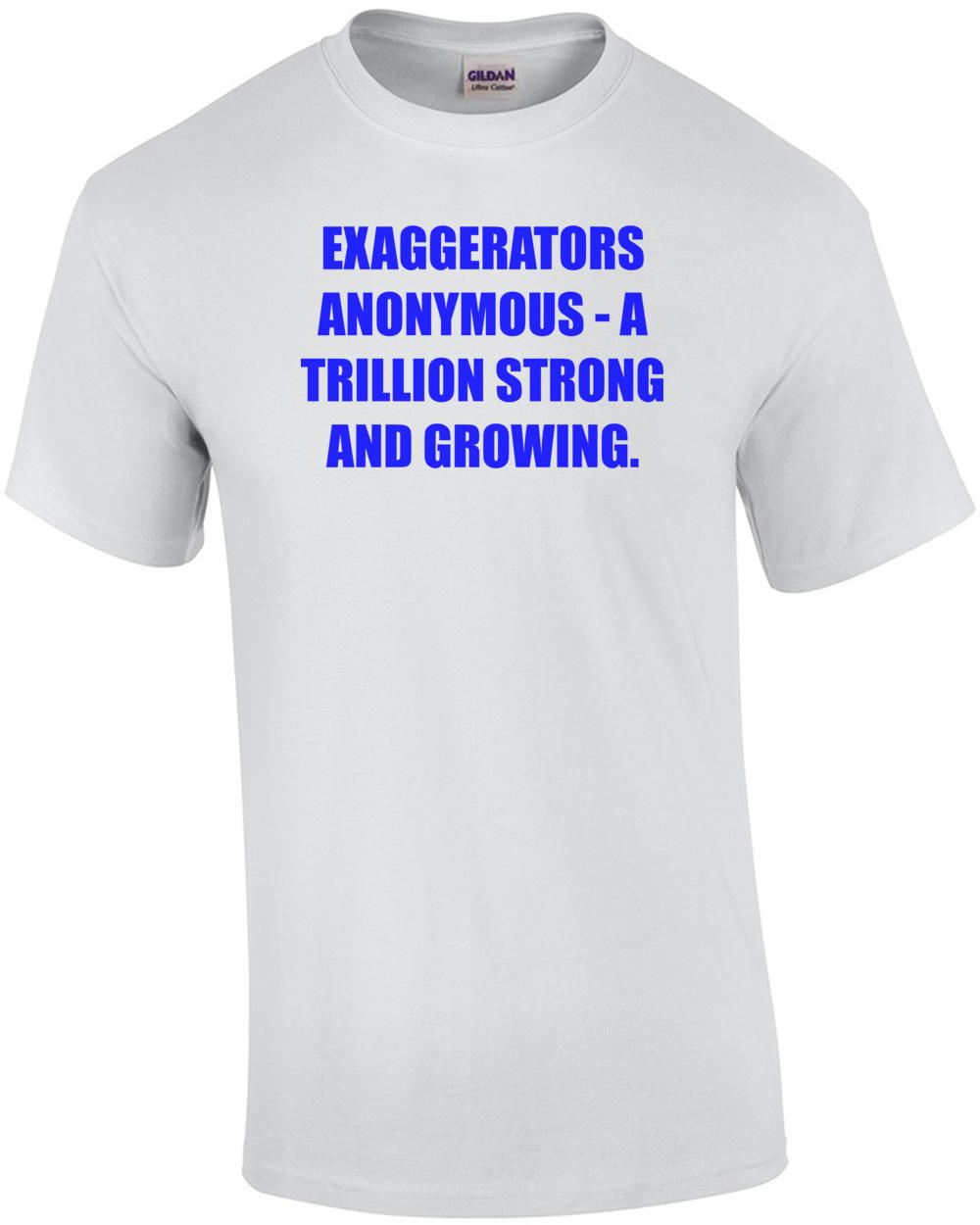 EXAGGERATORS ANONYMOUS - A TRILLION STRONG AND GROWING. Shirt Unisex T-Shirt S
EXAGGERATORS ANONYMOUS - A TRILLION STRONG AND GROWING. Shirt Unisex T-Shirt S