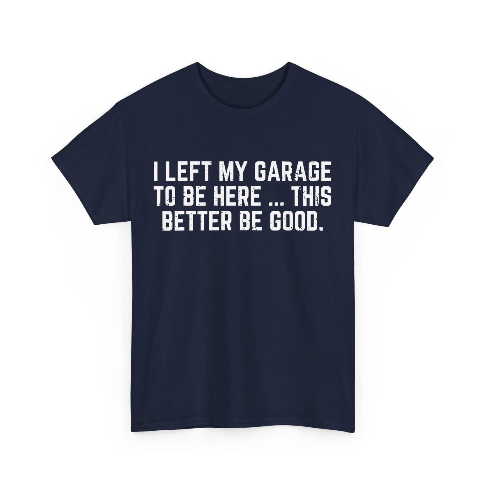 I Left My Garage To Be Here This Better Good Mechanics Lovers Funny Shirt L
I Left My Garage To Be Here This Better Good Mechanics Lovers Funny Shirt L