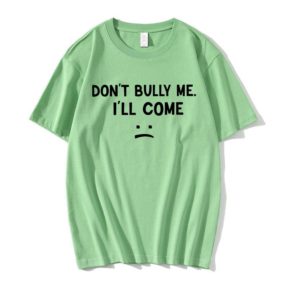 Don t Bully Me I ll Come T Shirt Funny Letter Print T-shirts Men s Women Cotton Soft T Shirts Summer Casual Oversized T-shirt 2XL
Don t Bully Me I ll Come T Shirt Funny Letter Print T-shirts Men s Women Cotton Soft T Shirts Summer Casual Oversized T-shirt 2XL