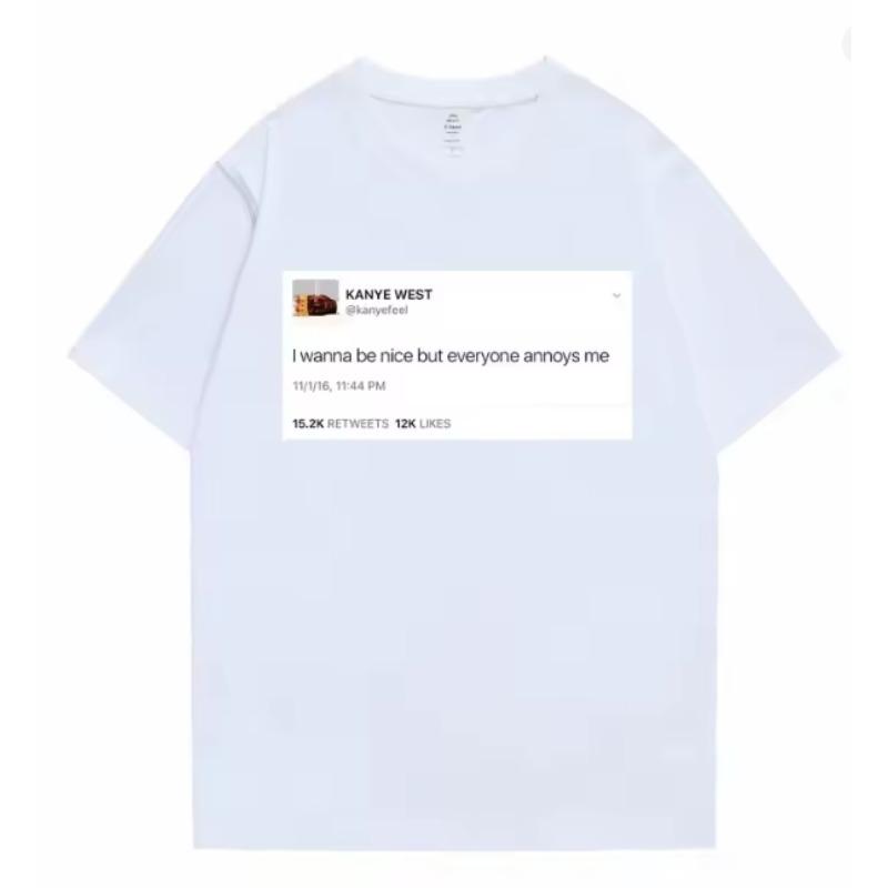 Funny Tweet Tshirt Hip Hop Kanye West Tshirts I Wanna Be Nice But Everyone Annoys Me T Shirt Summer Unisex Women Novelty Tshirts 4XL
Funny Tweet Tshirt Hip Hop Kanye West Tshirts I Wanna Be Nice But Everyone Annoys Me T Shirt Summer Unisex Women Novelty Tshirts 4XL