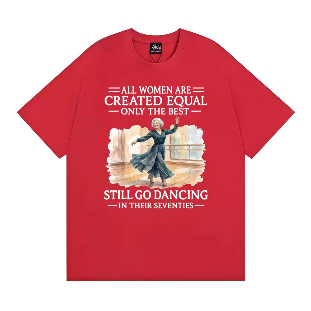 All Women Are Created Equal Only The Best Still Go Dancing in Their Seventies Graphic T Shirt Unisex Women Fashion Comfort TShirts S
All Women Are Created Equal Only The Best Still Go Dancing in Their Seventies Graphic T Shirt Unisex Women Fashion Comfort TShirts S