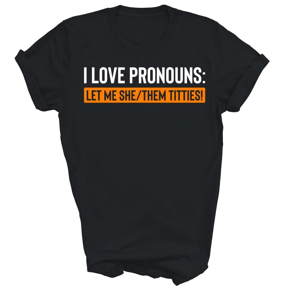 I Love Pronouns Let Me She Them Titties Funny Unisex Shirt Gift S
I Love Pronouns Let Me She Them Titties Funny Unisex Shirt Gift S