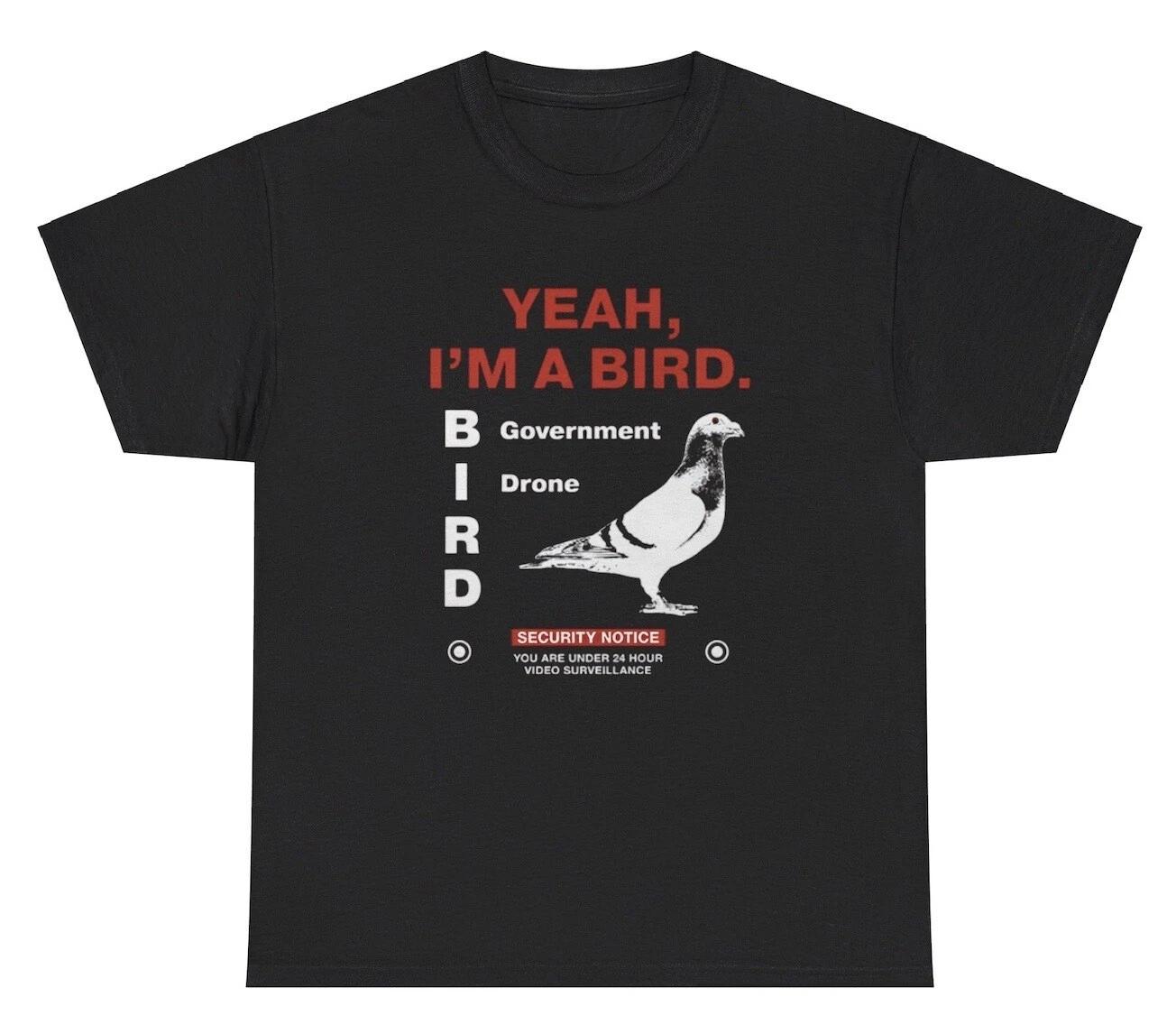 Yeah Im A Bird Government Drone T Shirt Funny Birds Arent Real Conspiracy Tee S
Yeah Im A Bird Government Drone T Shirt Funny Birds Arent Real Conspiracy Tee S