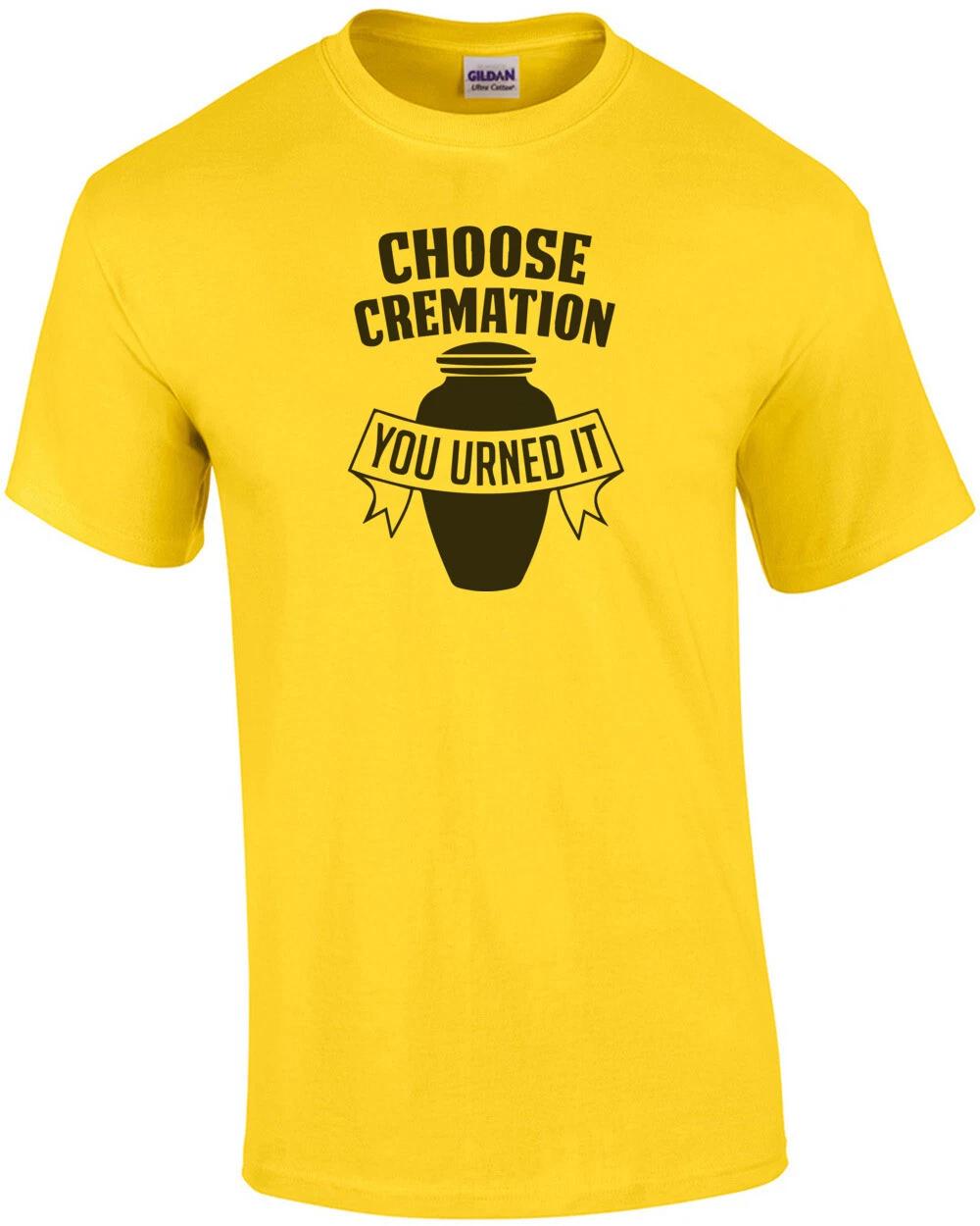 Choose Cremation - You Urned It T-Shirt 4XL
Choose Cremation - You Urned It T-Shirt 4XL