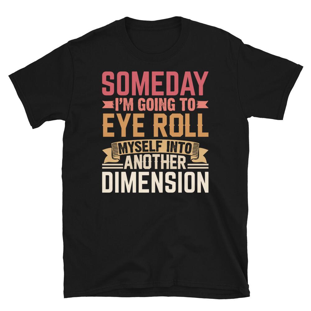 Someday I’m Going to Eye Roll Into Another Dimension Short-Sleeve Unisex T-Shirt 3XL
Someday I’m Going to Eye Roll Into Another Dimension Short-Sleeve Unisex T-Shirt 3XL