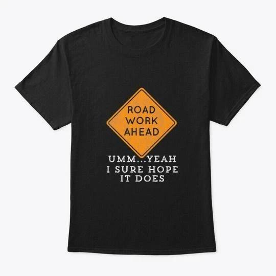 Road Work Ahead I Sure Hope It Does Meme TTshirt Made in the USA Size S to 5XL 3XL
Road Work Ahead I Sure Hope It Does Meme TTshirt Made in the USA Size S to 5XL 3XL
