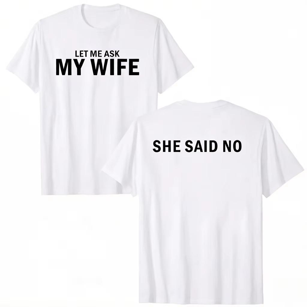 2026 New Let Me Ask My Wife She Said No Funny Husband Print Tshirt Unisex and Women Tshirts Unisexs Tee S
2026 New Let Me Ask My Wife She Said No Funny Husband Print Tshirt Unisex and Women Tshirts Unisexs Tee S