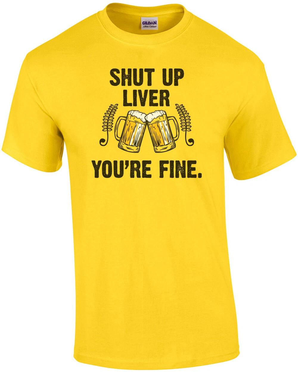 Shut up liver - you re fine - funny beer t-shirt M
Shut up liver - you re fine - funny beer t-shirt M