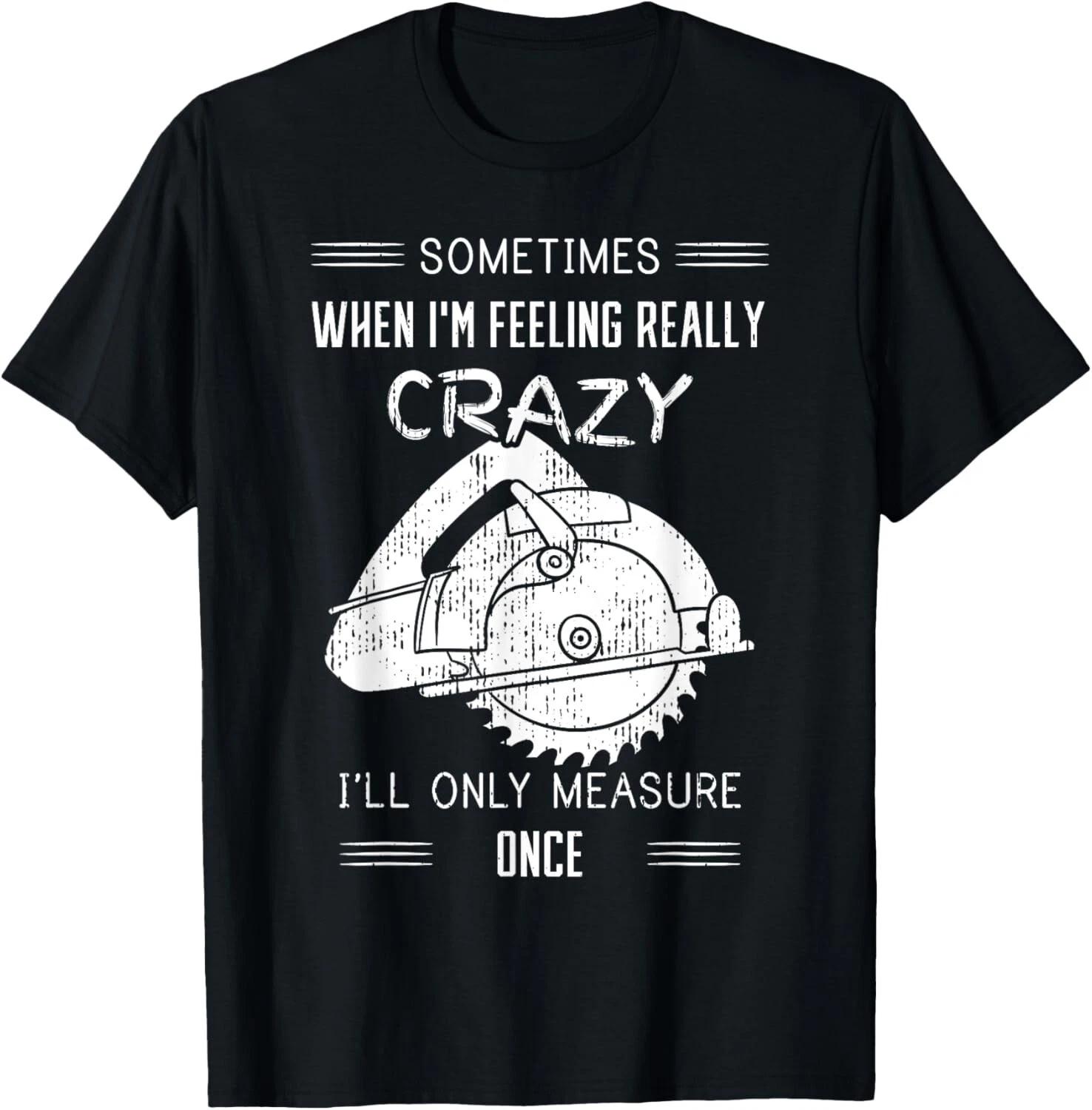 Sometimes When I_m Feeling Crazy I_ll Only Measure Once Gift Unisex T-Shirt 2XL
Sometimes When I_m Feeling Crazy I_ll Only Measure Once Gift Unisex T-Shirt 2XL